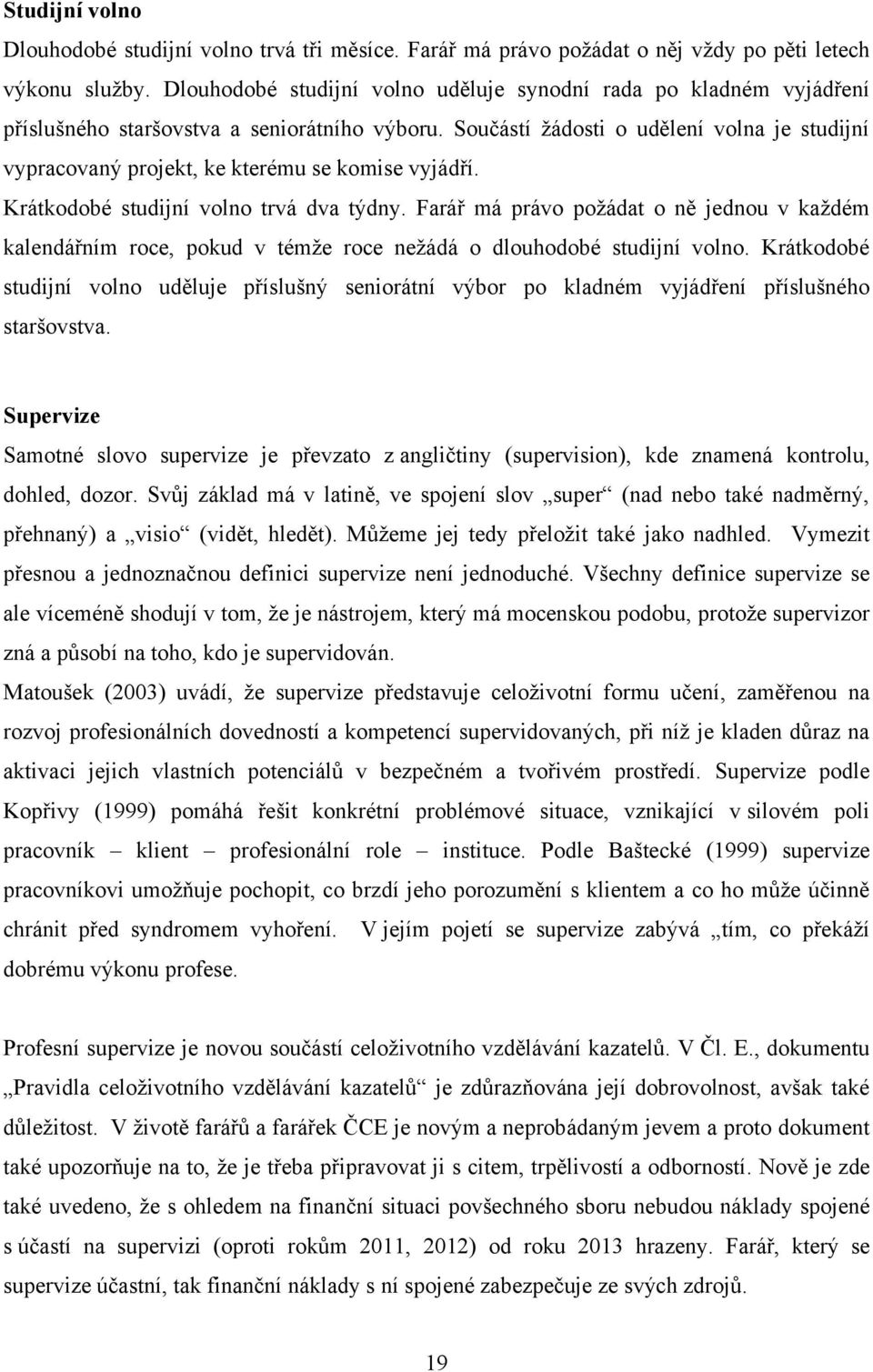 Součástí ţádosti o udělení volna je studijní vypracovaný projekt, ke kterému se komise vyjádří. Krátkodobé studijní volno trvá dva týdny.