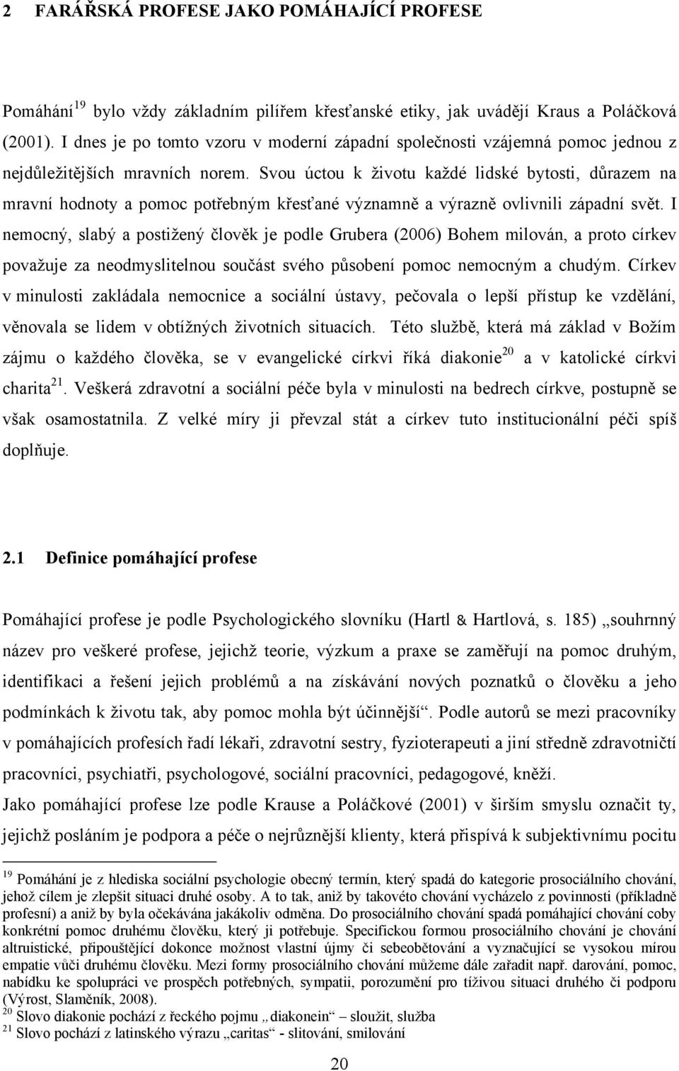 Svou úctou k ţivotu kaţdé lidské bytosti, důrazem na mravní hodnoty a pomoc potřebným křesťané významně a výrazně ovlivnili západní svět.