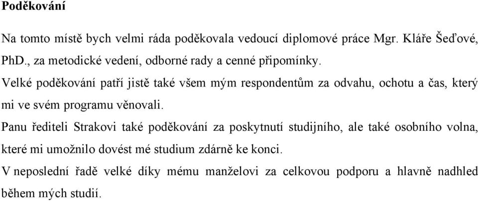 Velké poděkování patří jistě také všem mým respondentům za odvahu, ochotu a čas, který mi ve svém programu věnovali.