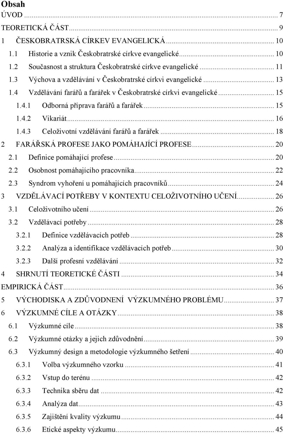 .. 16 1.4.3 Celoţivotní vzdělávání farářů a farářek... 18 2 FARÁŘSKÁ PROFESE JAKO POMÁHAJÍCÍ PROFESE... 20 2.1 Definice pomáhající profese... 20 2.2 Osobnost pomáhajícího pracovníka... 22 2.