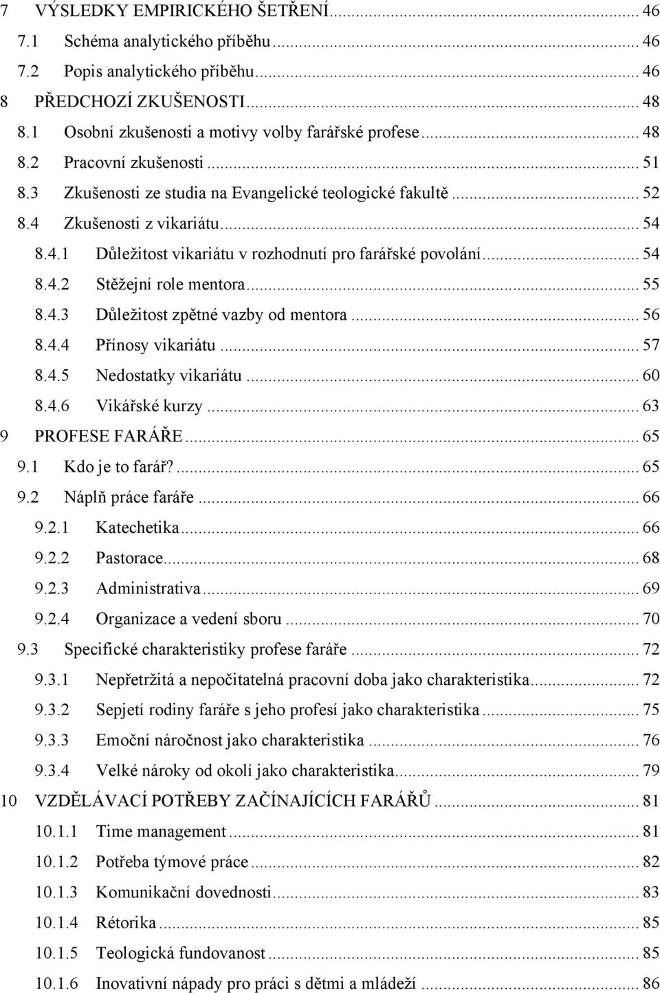 .. 54 8.4.2 Stěţejní role mentora... 55 8.4.3 Důleţitost zpětné vazby od mentora... 56 8.4.4 Přínosy vikariátu... 57 8.4.5 Nedostatky vikariátu... 60 8.4.6 Vikářské kurzy... 63 9 PROFESE FARÁŘE... 65 9.