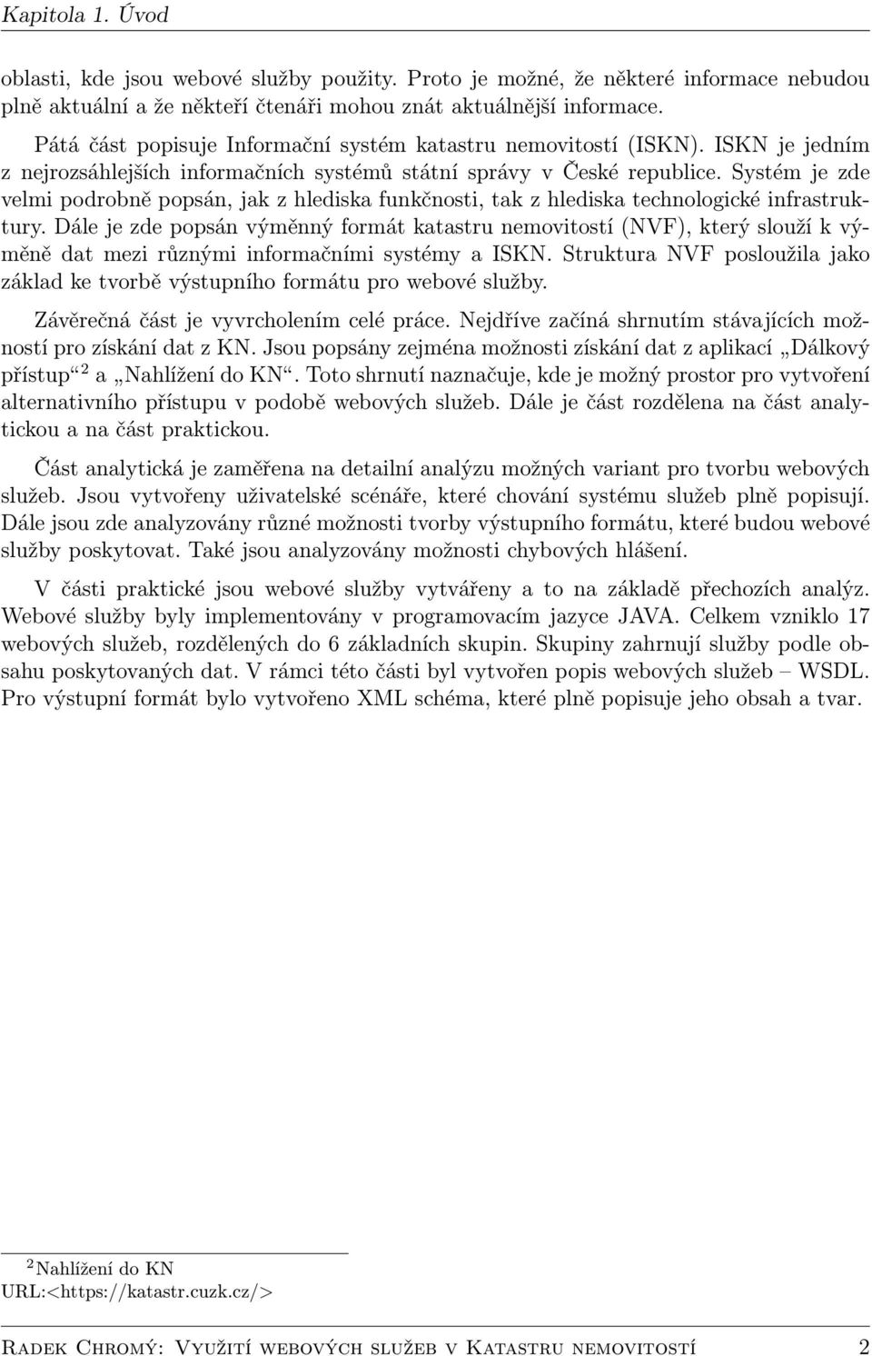 Systém je zde velmi podrobně popsán, jak z hlediska funkčnosti, tak z hlediska technologické infrastruktury.