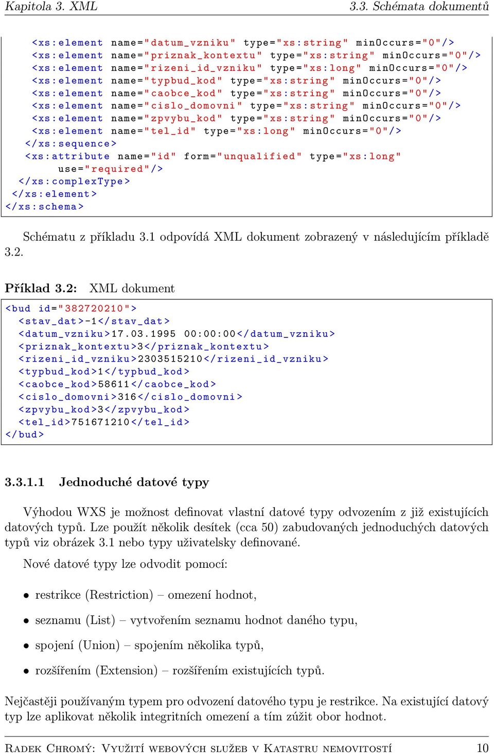 3. Schémata dokumentů <xs: element name =" datum_vzniku " type ="xs: string " minoccurs ="0"/> <xs: element name =" priznak_kontextu " type ="xs: string " minoccurs ="0"/> <xs: element name ="