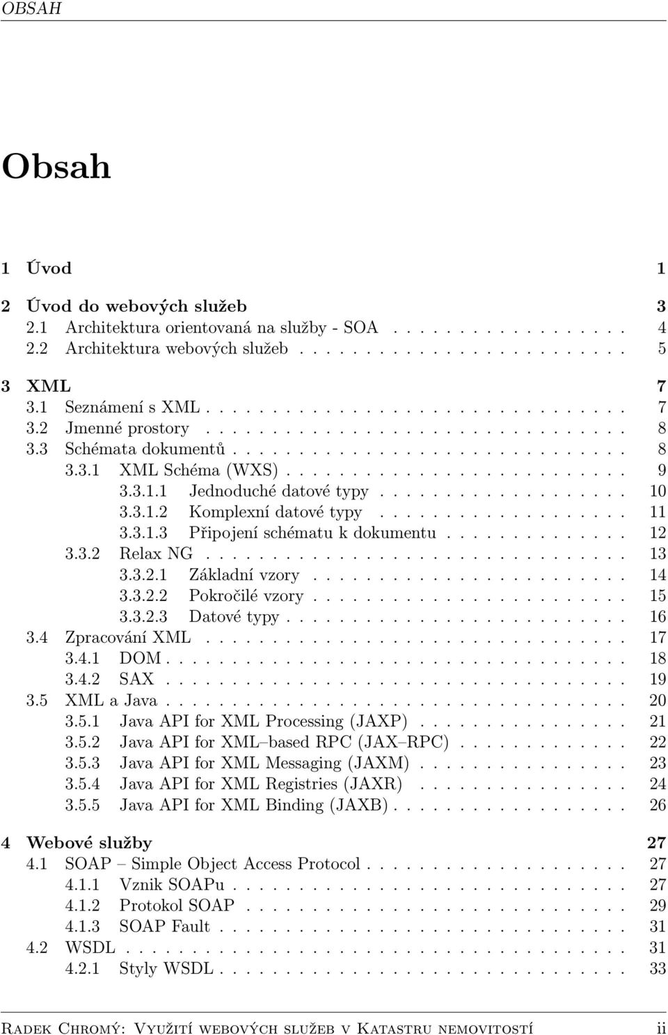 3.1.1 Jednoduché datové typy................... 10 3.3.1.2 Komplexní datové typy................... 11 3.3.1.3 Připojení schématu k dokumentu.............. 12 3.3.2 Relax NG................................ 13 3.