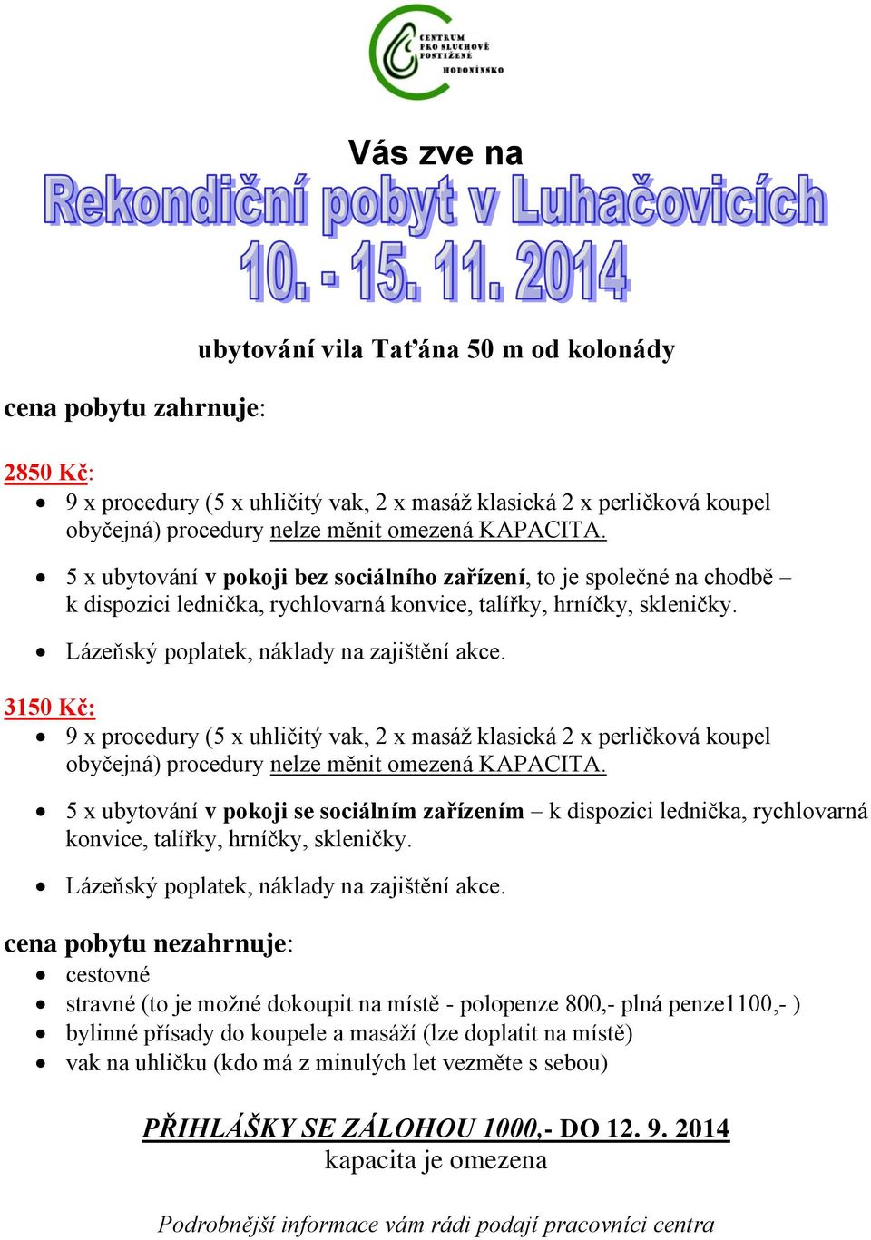 3150 Kč: 9 x procedury (5 x uhličitý vak, 2 x masáž klasická 2 x perličková koupel obyčejná) procedury nelze měnit omezená KAPACITA.