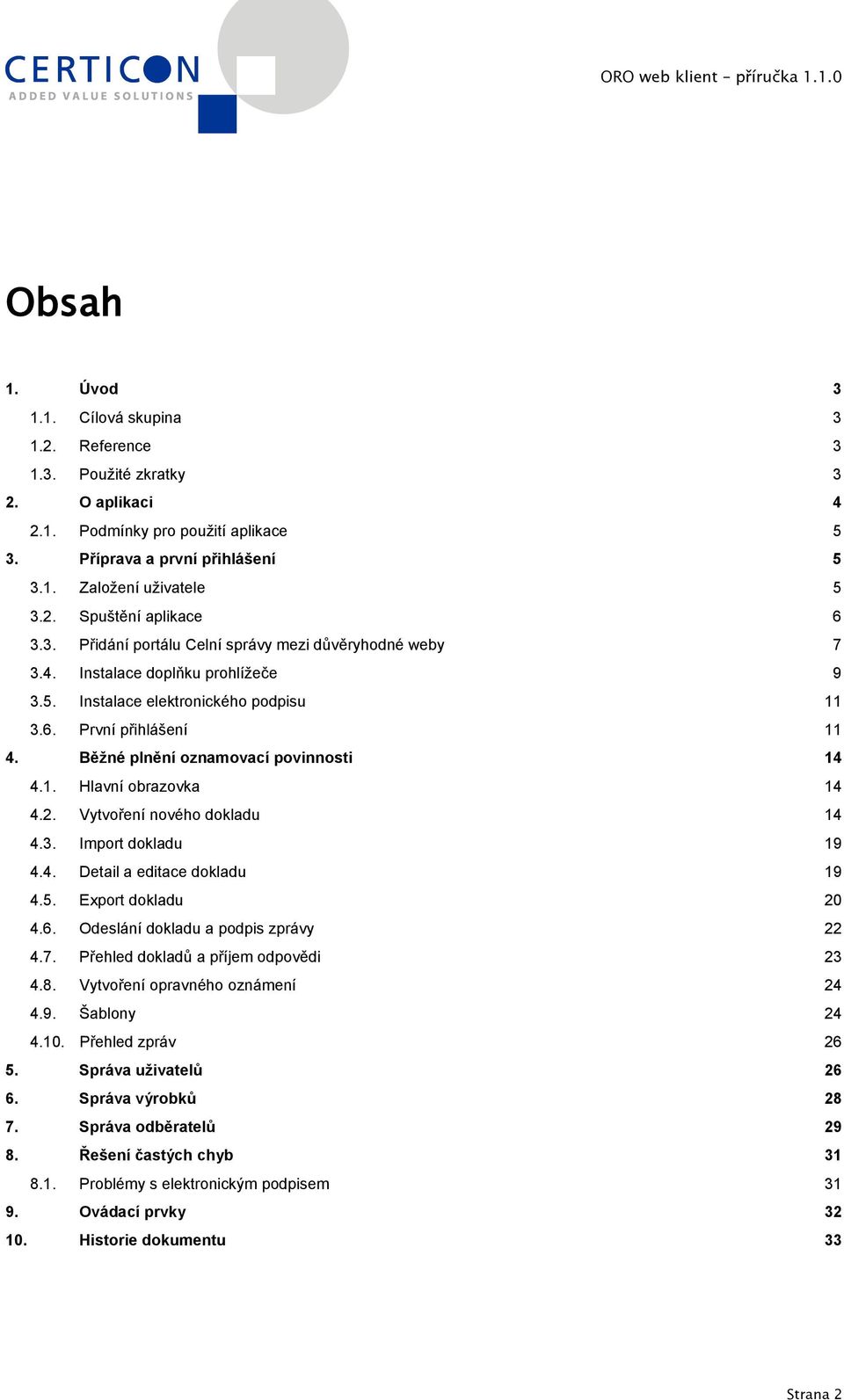 Běžné plnění oznamovací povinnosti 14 4.1. Hlavní obrazovka 14 4.2. Vytvoření nového dokladu 14 4.3. Import dokladu 19 4.4. Detail a editace dokladu 19 4.5. Export dokladu 20 4.6.