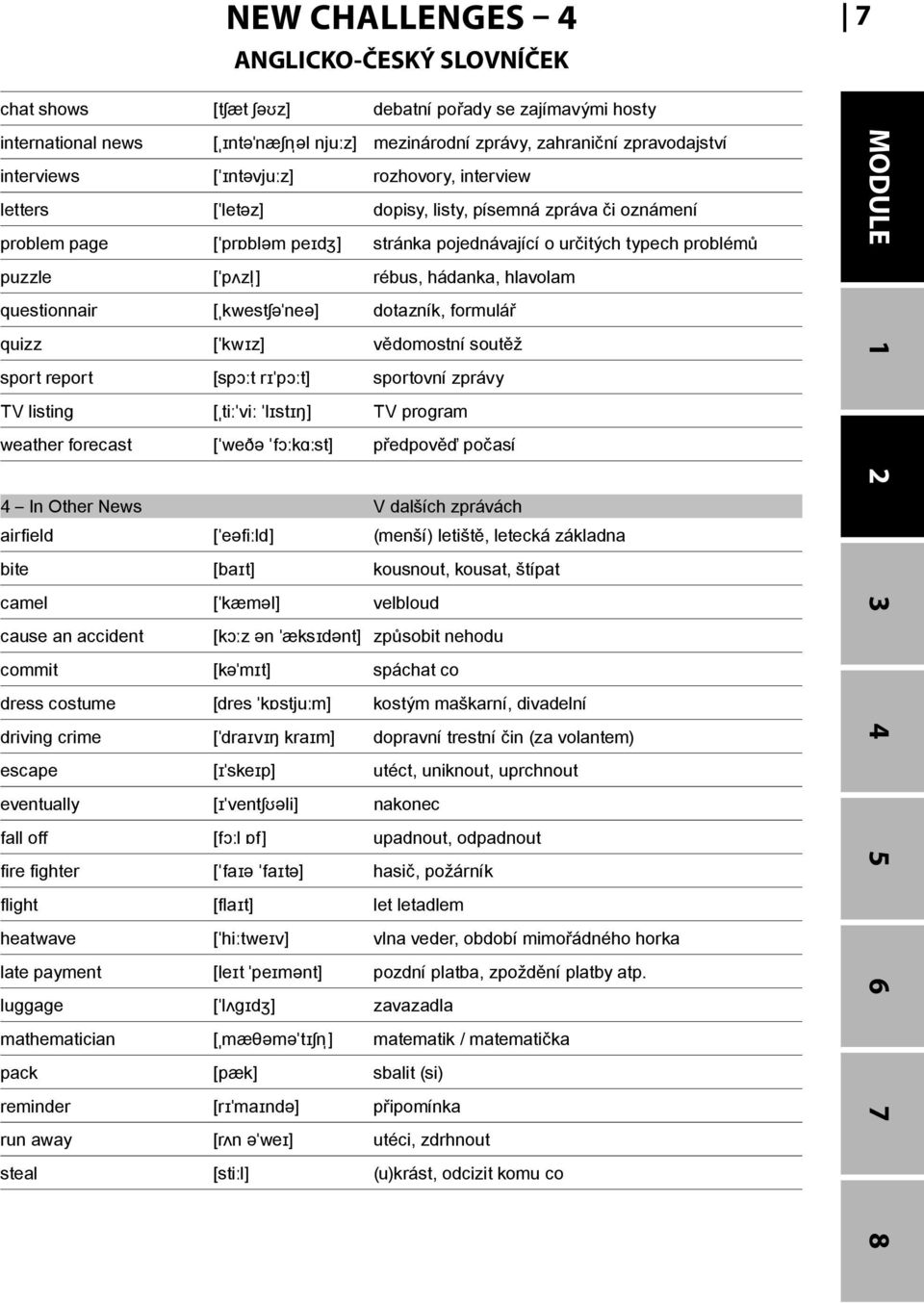 questionnair [ˌkwestʃəˈneə] dotazník, formulář quizz [ˈkwɪz] vědomostní soutěž sport report [spɔːt rɪˈpɔːt] sportovní zprávy TV listing [ˌtiːˈviː ˈlɪstɪŋ] TV program weather forecast [ˈweðə