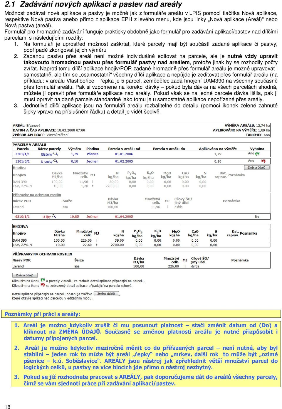Formulář pro hromadné zadávání funguje prakticky obdobně jako formulář pro zadávání aplikací/pastev nad dílčími parcelami s následujícími rozdíly: 1.