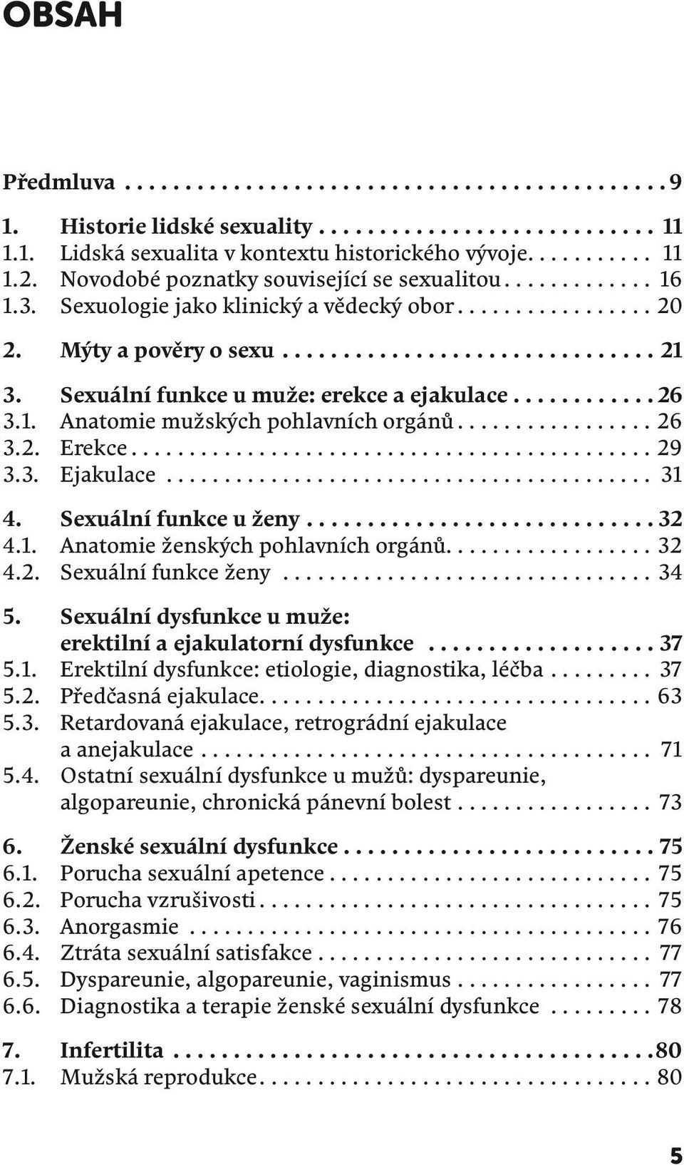 ..21 2. Mýty a pověry o sexu... 3. Sexuální funkce u muže: erekce a ejakulace...26 3. Sexuální funkce u muže: 3.1. Anatomie mužských pohlavních orgánů...26 erekce a ejakulace... 3.2. Erekce...29 3.1. Anatomie mužských pohlavníc 3.