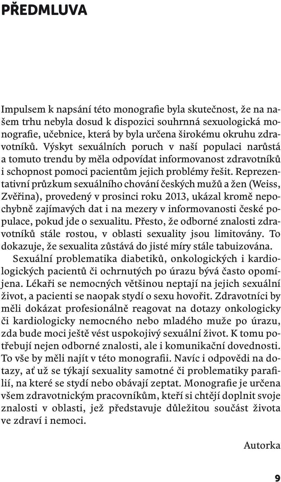 Reprezentativní průzkum sexuálního chování českých mužů a žen (Weiss, Zvěřina), provedený v prosinci roku 2013, ukázal kromě nepochybně zajímavých dat i na mezery v informovanosti české populace,