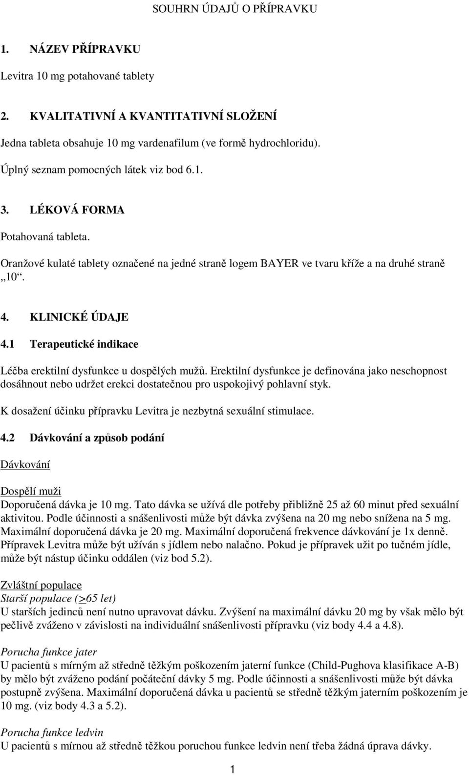 1 Terapeutické indikace Léčba erektilní dysfunkce u dospělých mužů. Erektilní dysfunkce je definována jako neschopnost dosáhnout nebo udržet erekci dostatečnou pro uspokojivý pohlavní styk.