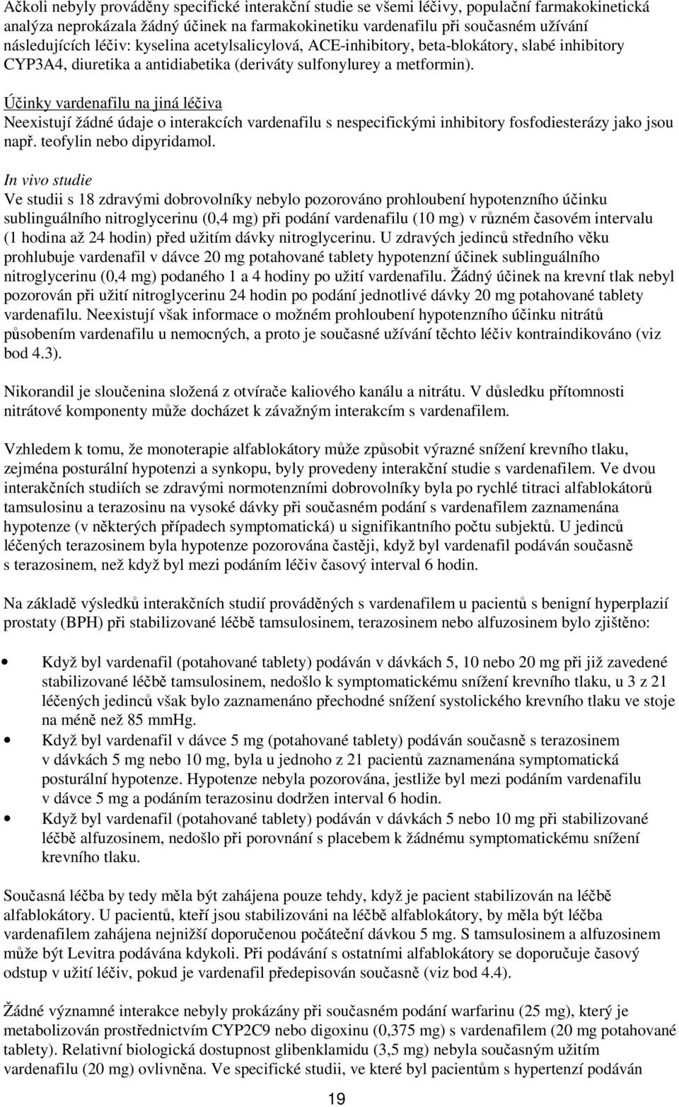 Účinky vardenafilu na jiná léčiva Neexistují žádné údaje o interakcích vardenafilu s nespecifickými inhibitory fosfodiesterázy jako jsou např. teofylin nebo dipyridamol.