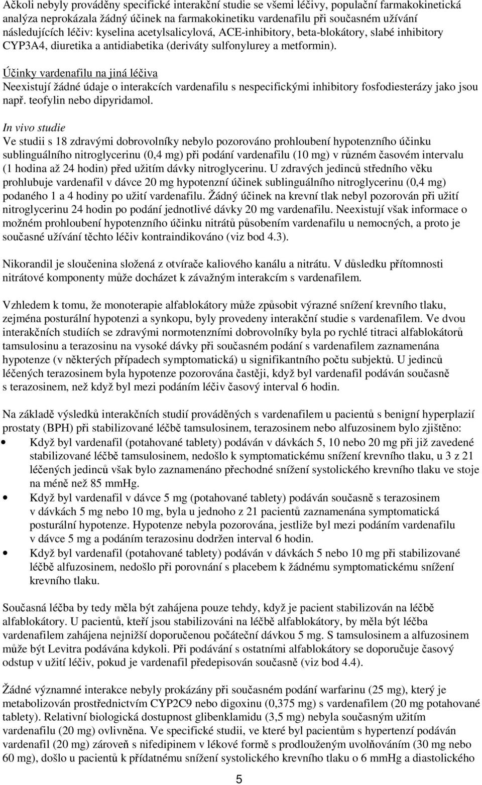 Účinky vardenafilu na jiná léčiva Neexistují žádné údaje o interakcích vardenafilu s nespecifickými inhibitory fosfodiesterázy jako jsou např. teofylin nebo dipyridamol.