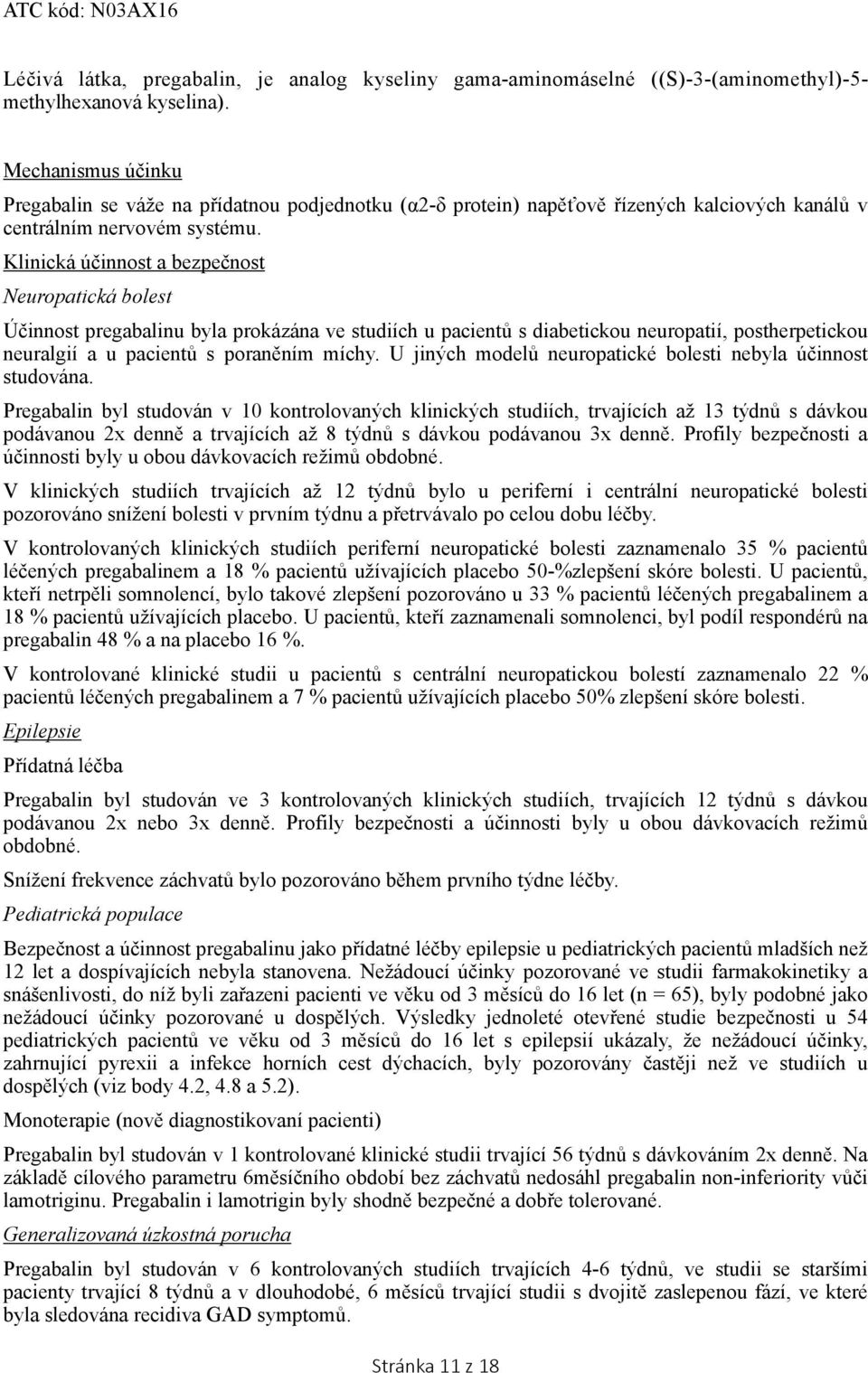 Klinická účinnost a bezpečnost Neuropatická bolest Účinnost pregabalinu byla prokázána ve studiích u pacientů s diabetickou neuropatií, postherpetickou neuralgií a u pacientů s poraněním míchy.