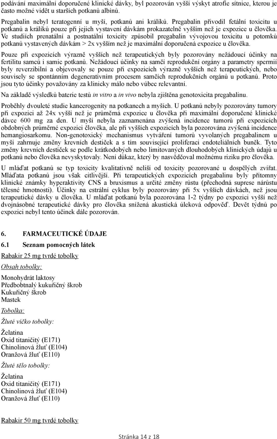 Ve studiích prenatální a postnatální toxicity způsobil pregabalin vývojovou toxicitu u potomků potkanů vystavených dávkám > 2x vyšším než je maximální doporučená expozice u člověka.