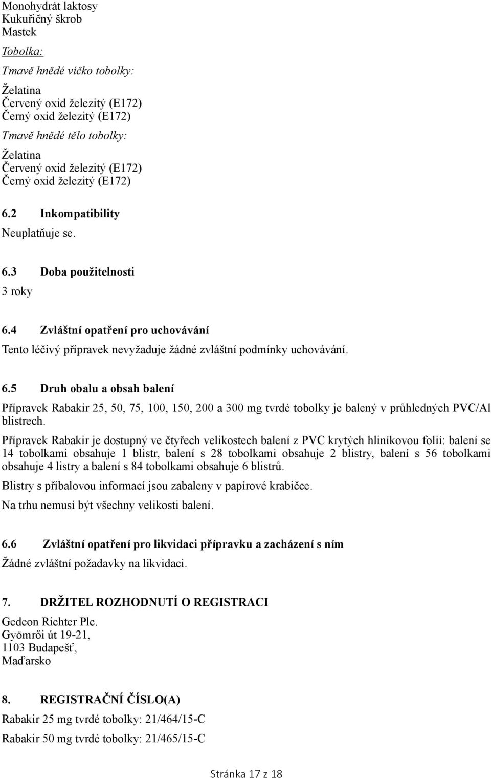 Přípravek Rabakir je dostupný ve čtyřech velikostech balení z PVC krytých hliníkovou folií: balení se 14 tobolkami obsahuje 1 blistr, balení s 28 tobolkami obsahuje 2 blistry, balení s 56 tobolkami