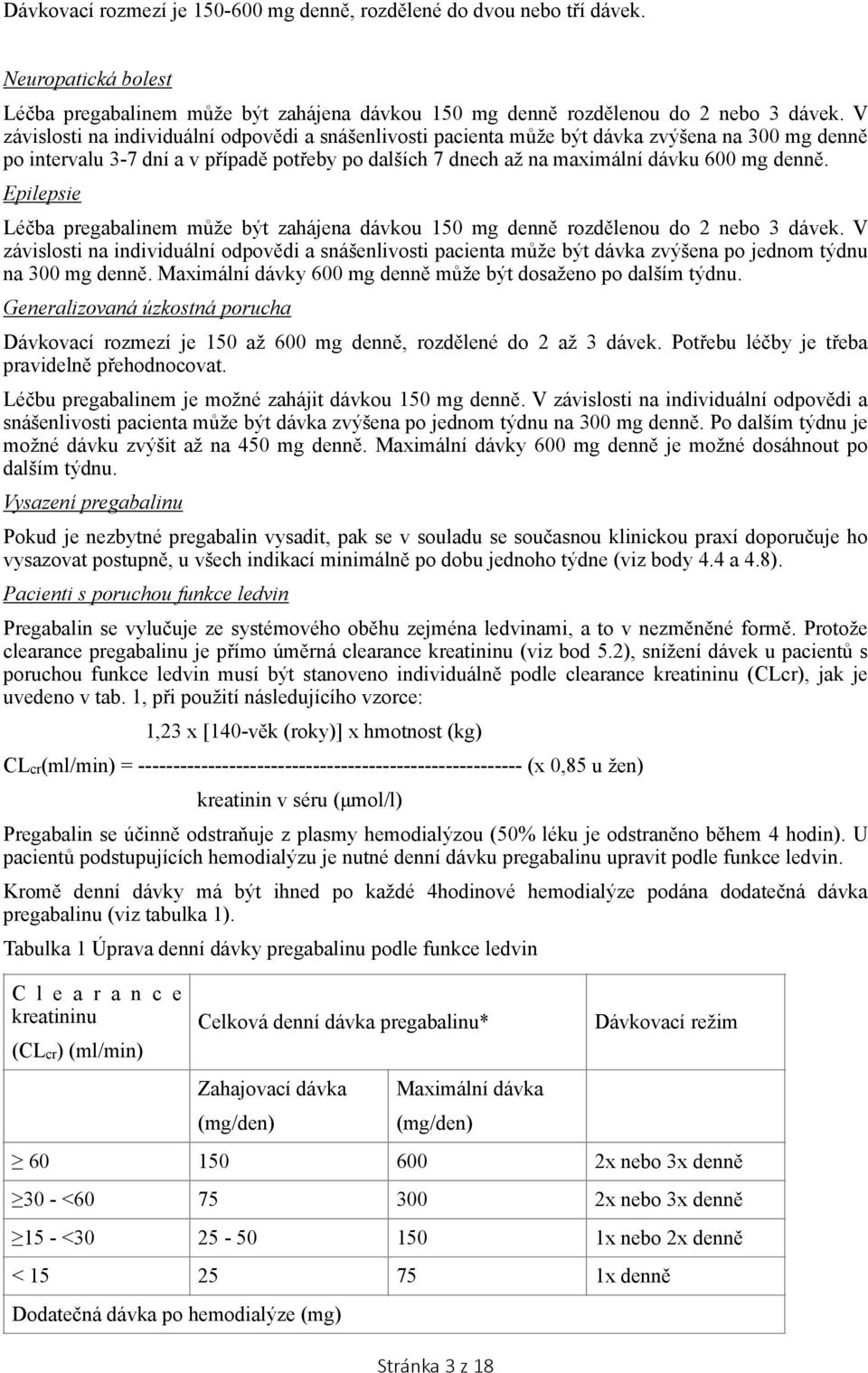 Epilepsie Léčba pregabalinem může být zahájena dávkou 150 mg denně rozdělenou do 2 nebo 3 dávek.