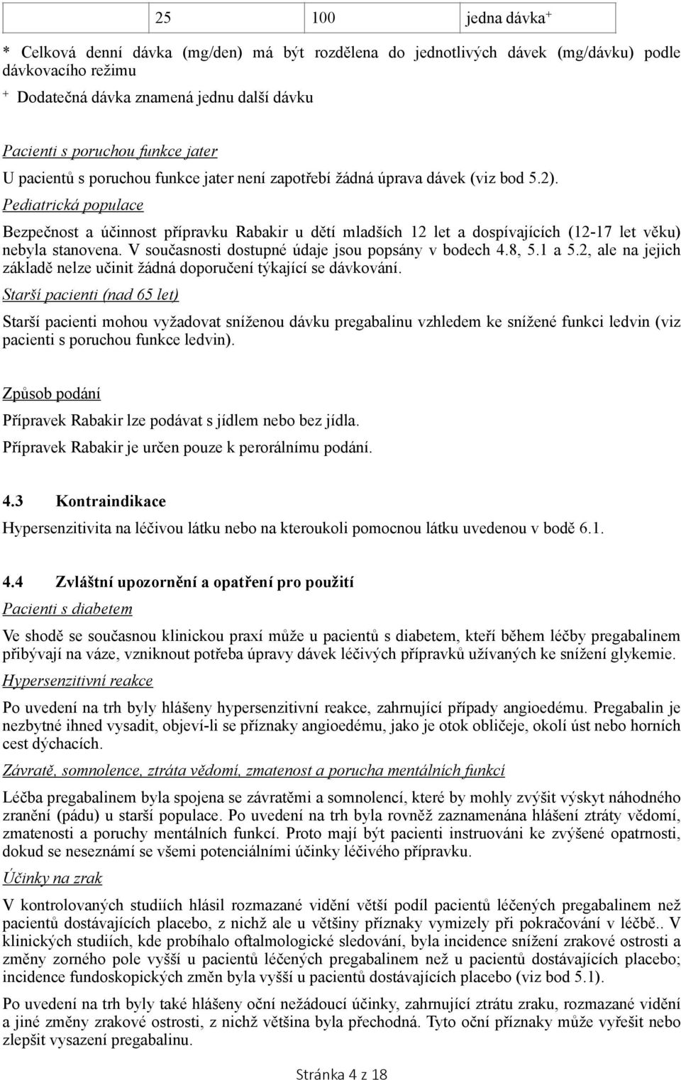 Pediatrická populace Bezpečnost a účinnost přípravku Rabakir u dětí mladších 12 let a dospívajících (12-17 let věku) nebyla stanovena. V současnosti dostupné údaje jsou popsány v bodech 4.8, 5.1 a 5.