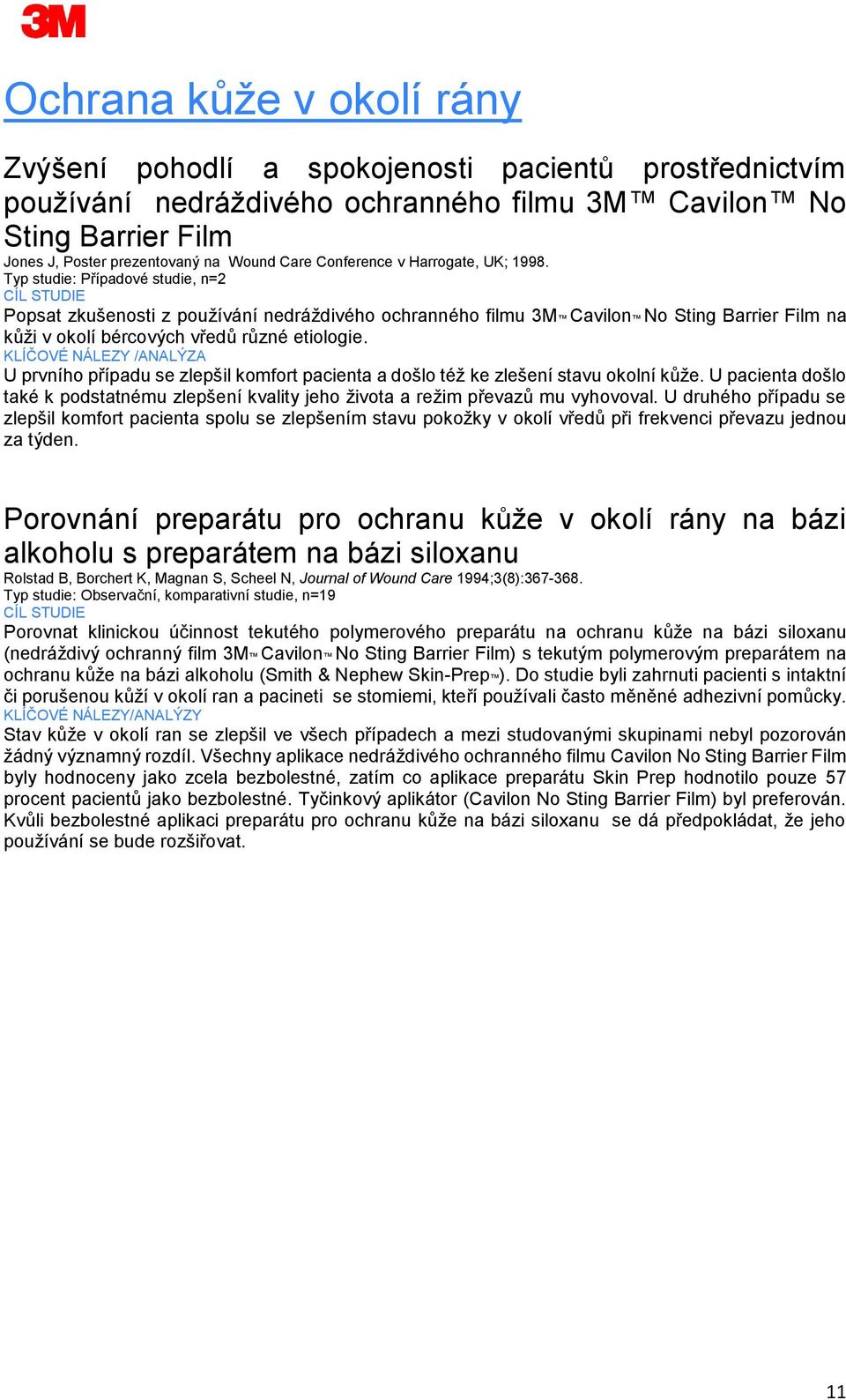 Typ studie: Případové studie, n=2 Popsat zkušenosti z používání nedráždivého ochranného filmu 3M Cavilon No Sting Barrier Film na kůži v okolí bércových vředů různé etiologie.