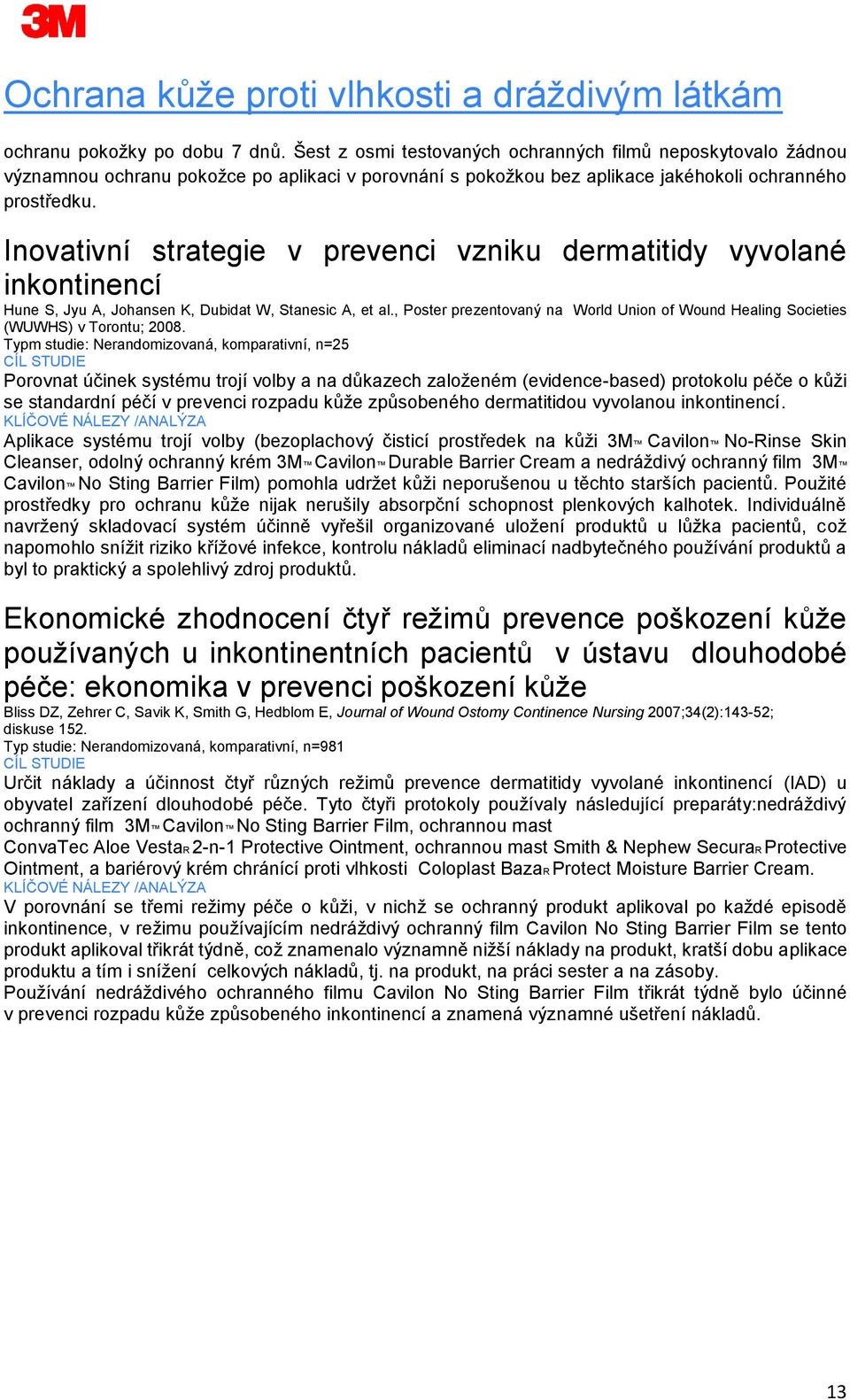 Inovativní strategie v prevenci vzniku dermatitidy vyvolané inkontinencí Hune S, Jyu A, Johansen K, Dubidat W, Stanesic A, et al.