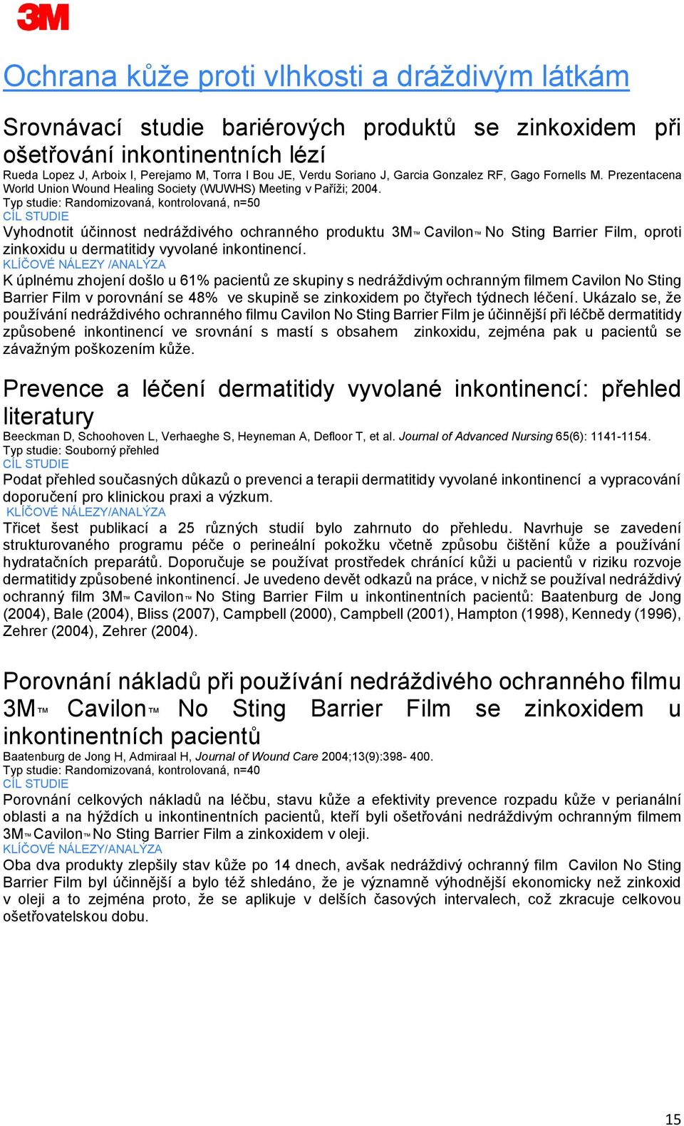 Typ studie: Randomizovaná, kontrolovaná, n=50 Vyhodnotit účinnost nedráždivého ochranného produktu 3M Cavilon No Sting Barrier Film, oproti zinkoxidu u dermatitidy vyvolané inkontinencí.