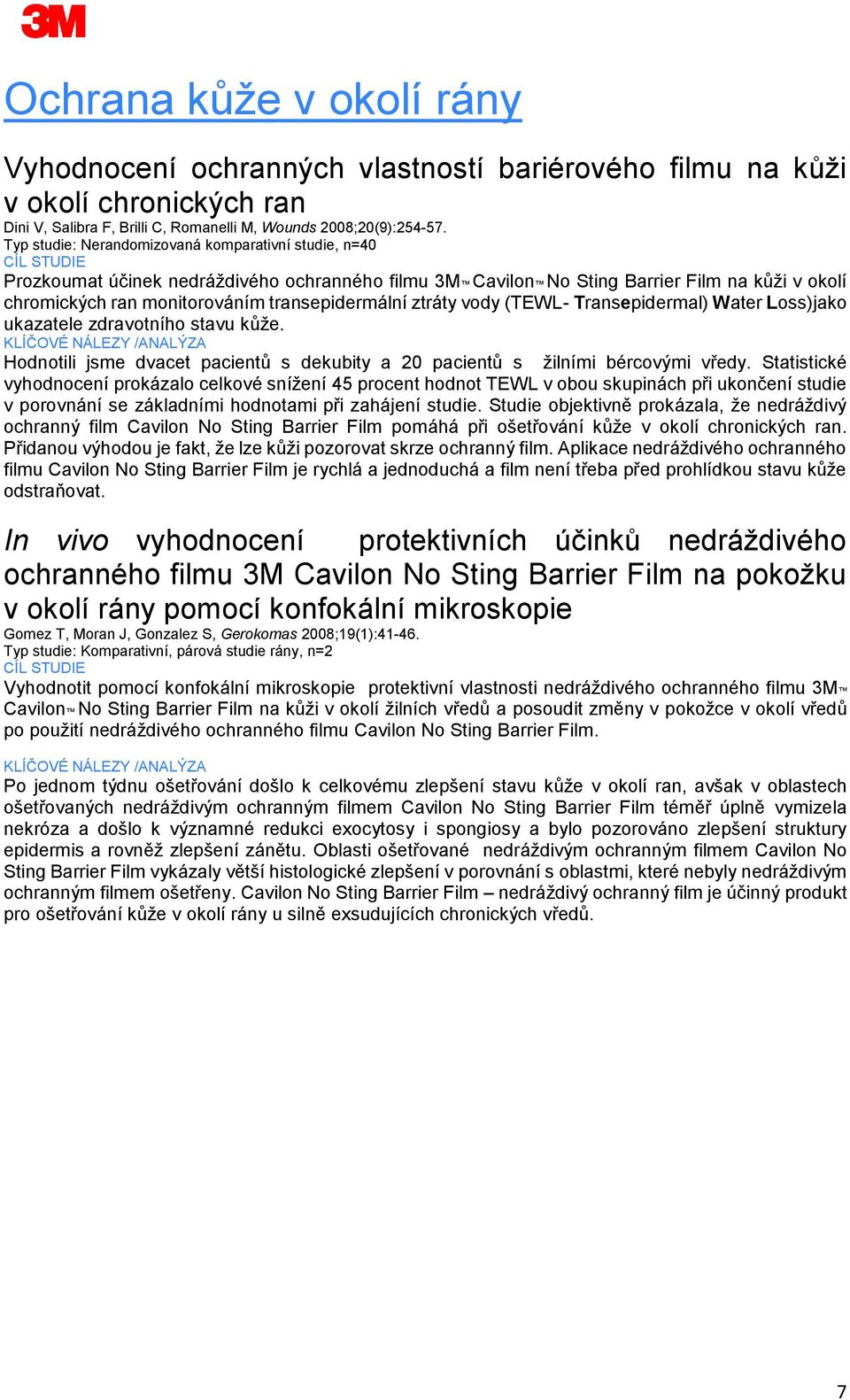 ztráty vody (TEWL- Transepidermal) Water Loss)jako ukazatele zdravotního stavu kůže. Hodnotili jsme dvacet pacientů s dekubity a 20 pacientů s žilními bércovými vředy.