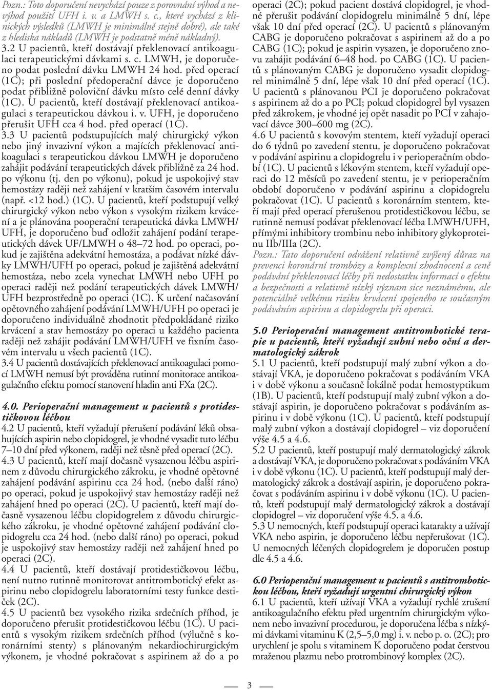 2 U pacientů, kteří dostávají překlenovací antikoagulaci terapeutickými dávkami s. c. LMWH, je doporučeno podat poslední dávku LMWH 24 hod.