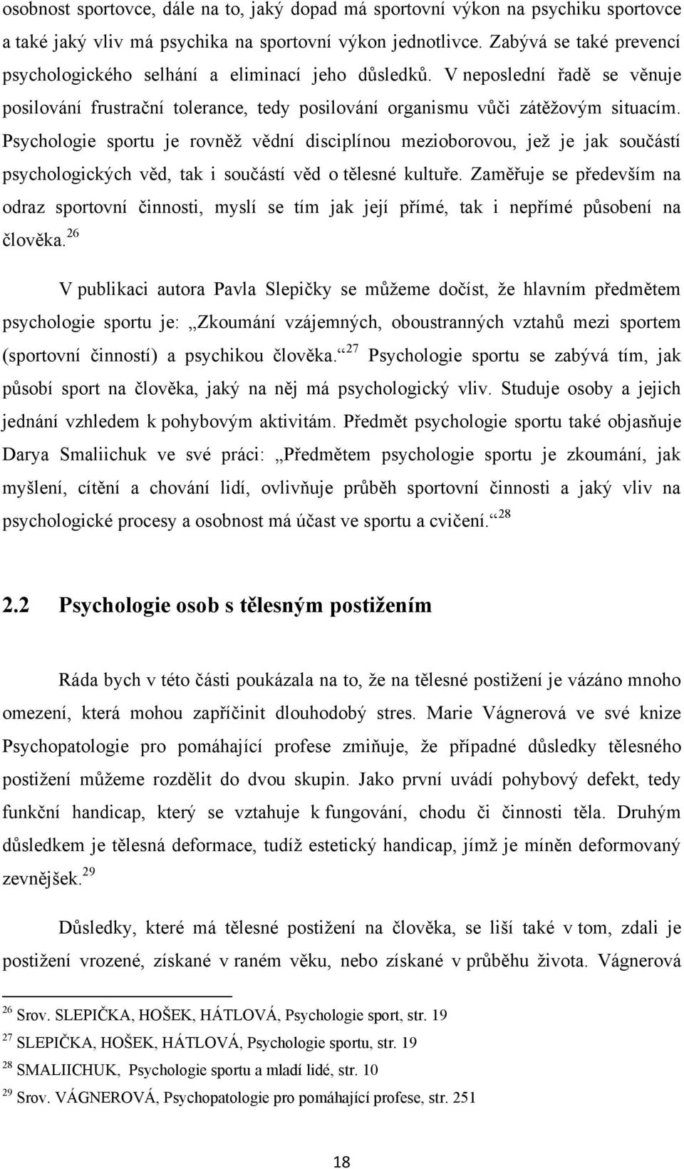 Psychologie sportu je rovněţ vědní disciplínou mezioborovou, jeţ je jak součástí psychologických věd, tak i součástí věd o tělesné kultuře.