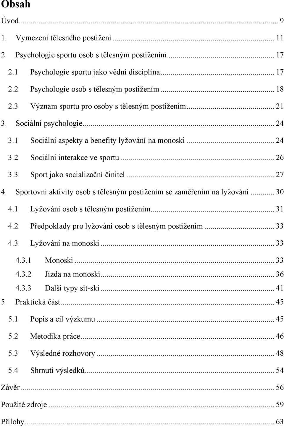 3 Sport jako socializační činitel... 27 4. Sportovní aktivity osob s tělesným postiţením se zaměřením na lyţování... 30 4.1 Lyţování osob s tělesným postiţením... 31 4.