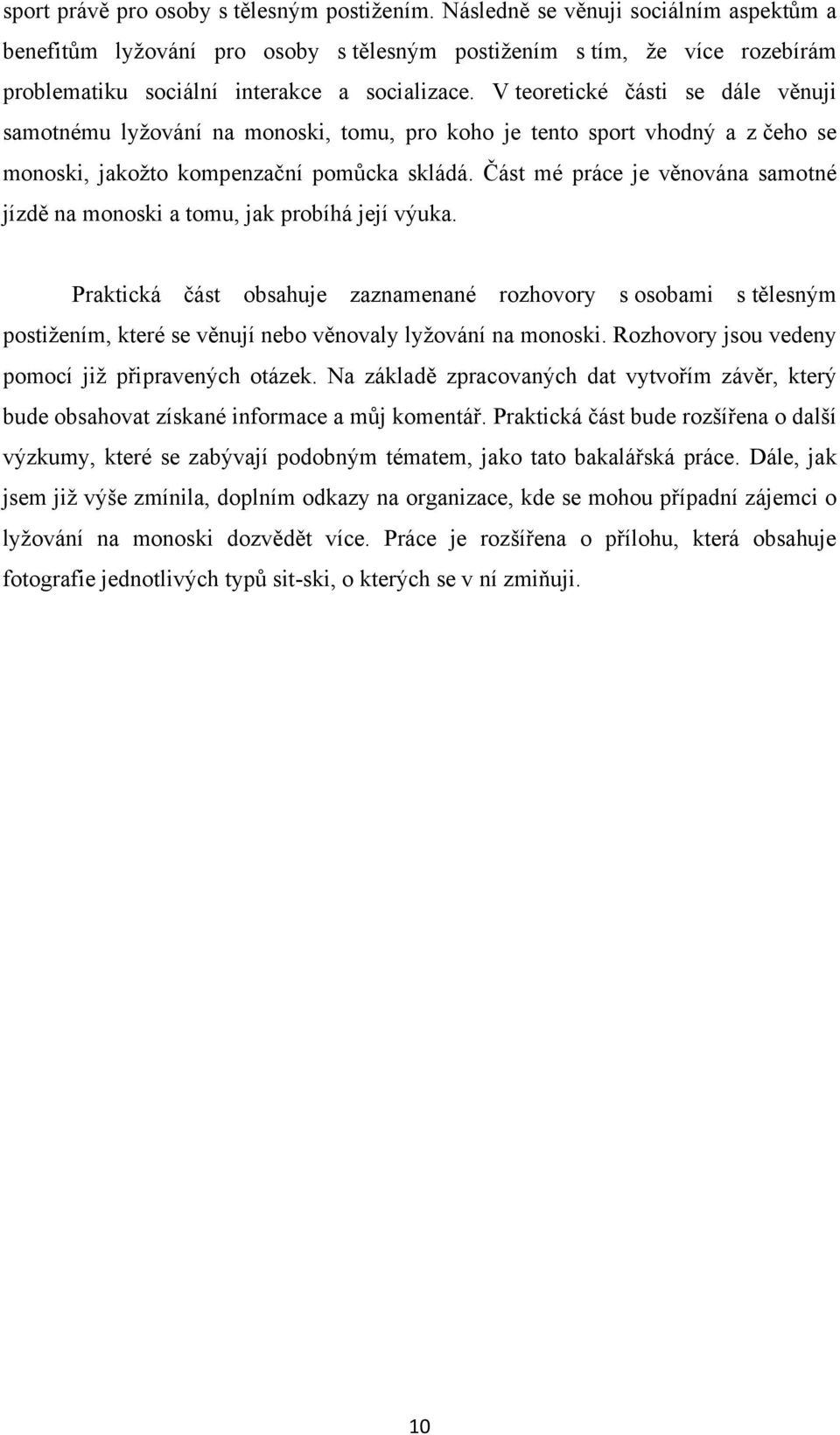 V teoretické části se dále věnuji samotnému lyţování na monoski, tomu, pro koho je tento sport vhodný a z čeho se monoski, jakoţto kompenzační pomůcka skládá.