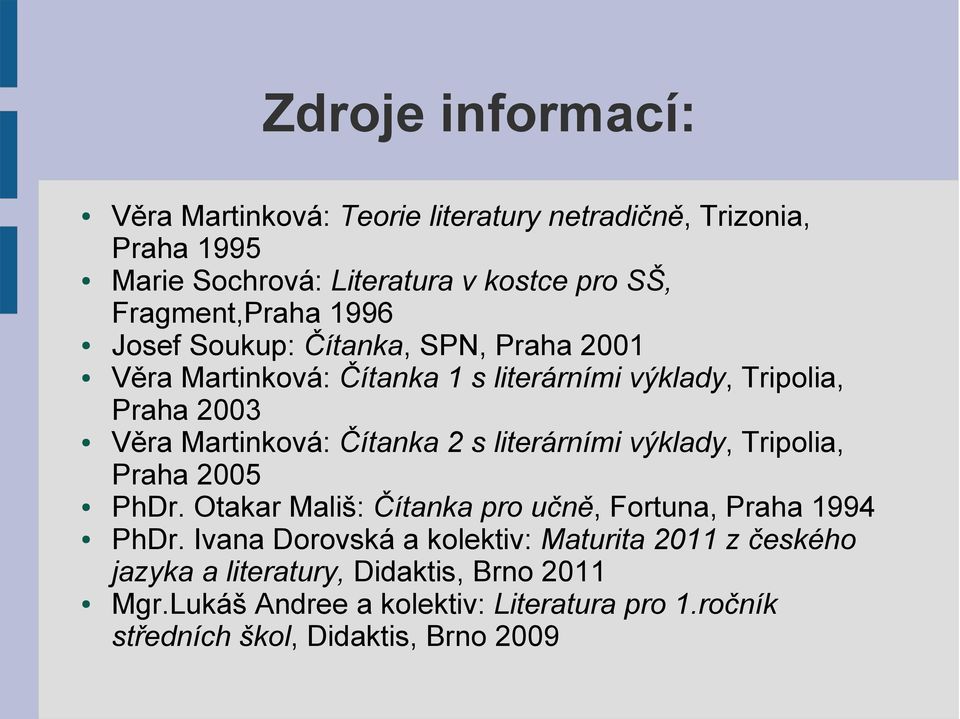 Martinková: Čítanka 2 s literárními výklady, Tripolia, Praha 2005 PhDr. Otakar Mališ: Čítanka pro učně, Fortuna, Praha 1994 PhDr.