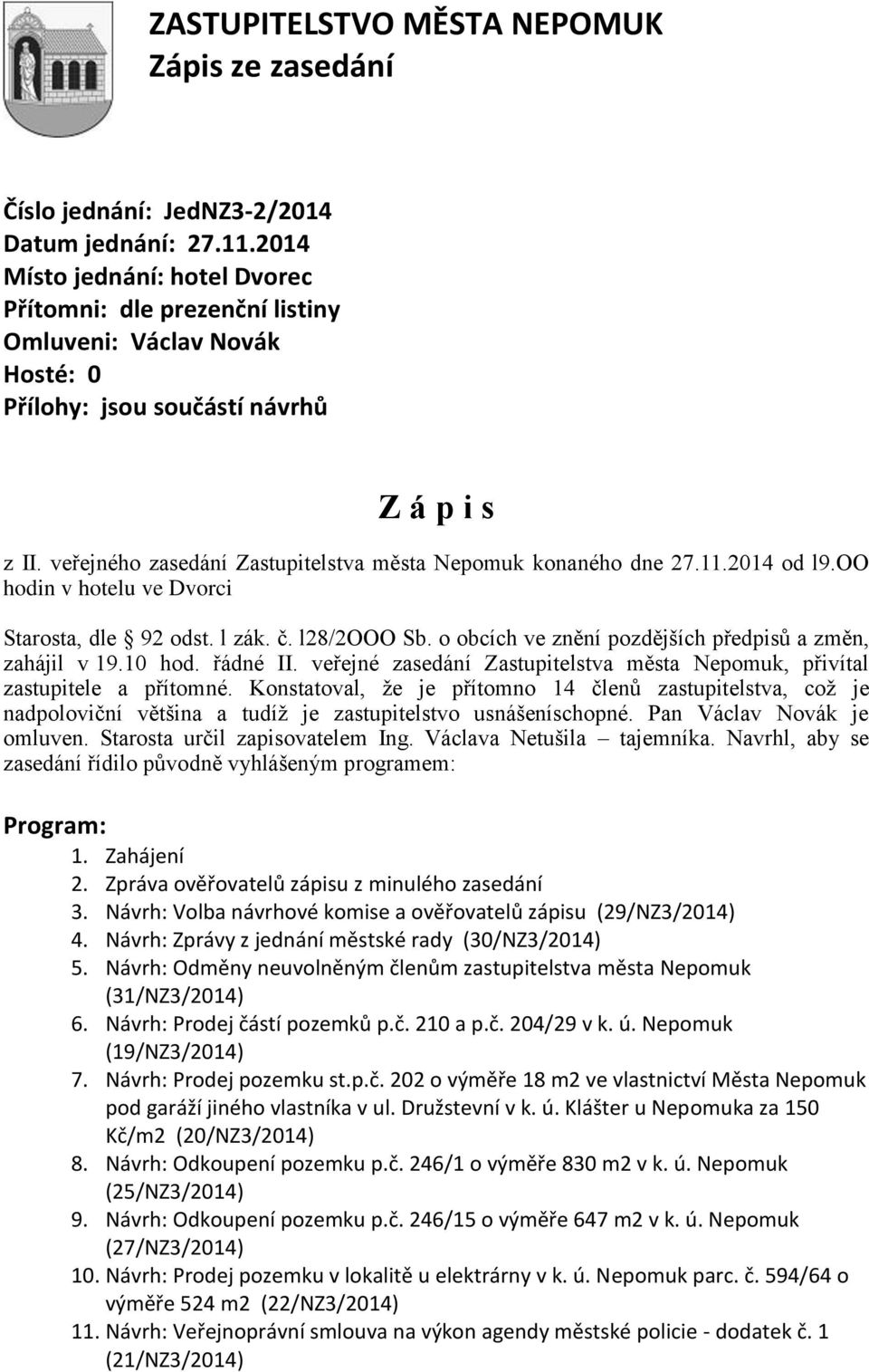 o obcích ve znění pozdějších předpisů a změn, zahájil v 19.10 hod. řádné II. veřejné zasedání Zastupitelstva města Nepomuk, přivítal zastupitele a přítomné.