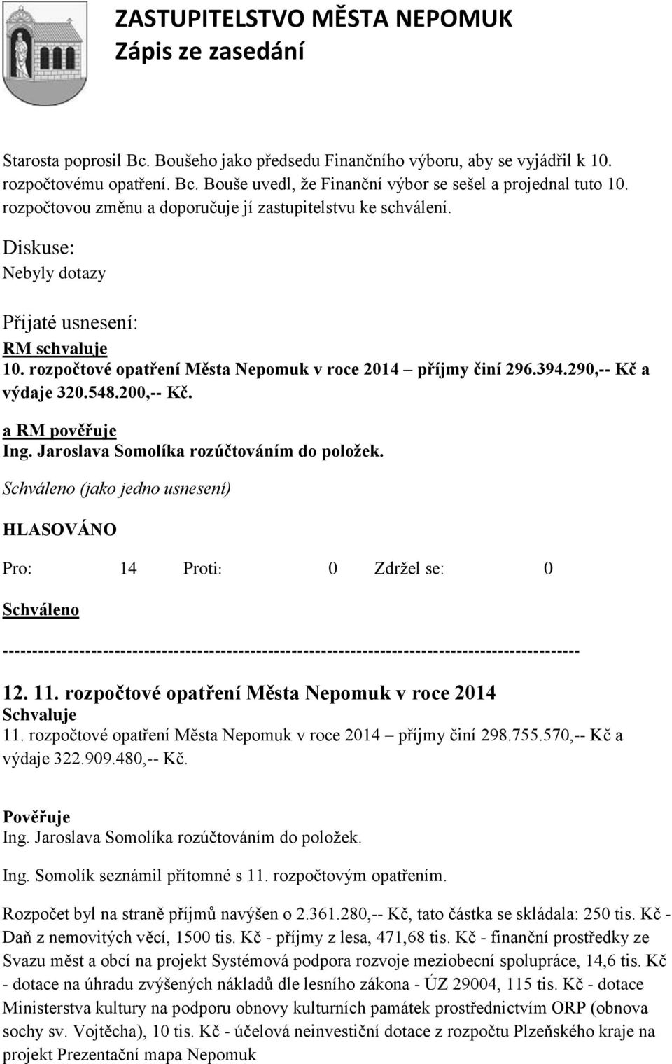 a RM pověřuje Ing. Jaroslava Somolíka rozúčtováním do položek. (jako jedno usnesení) 12. 11. rozpočtové opatření Města Nepomuk v roce 2014 Schvaluje 11.