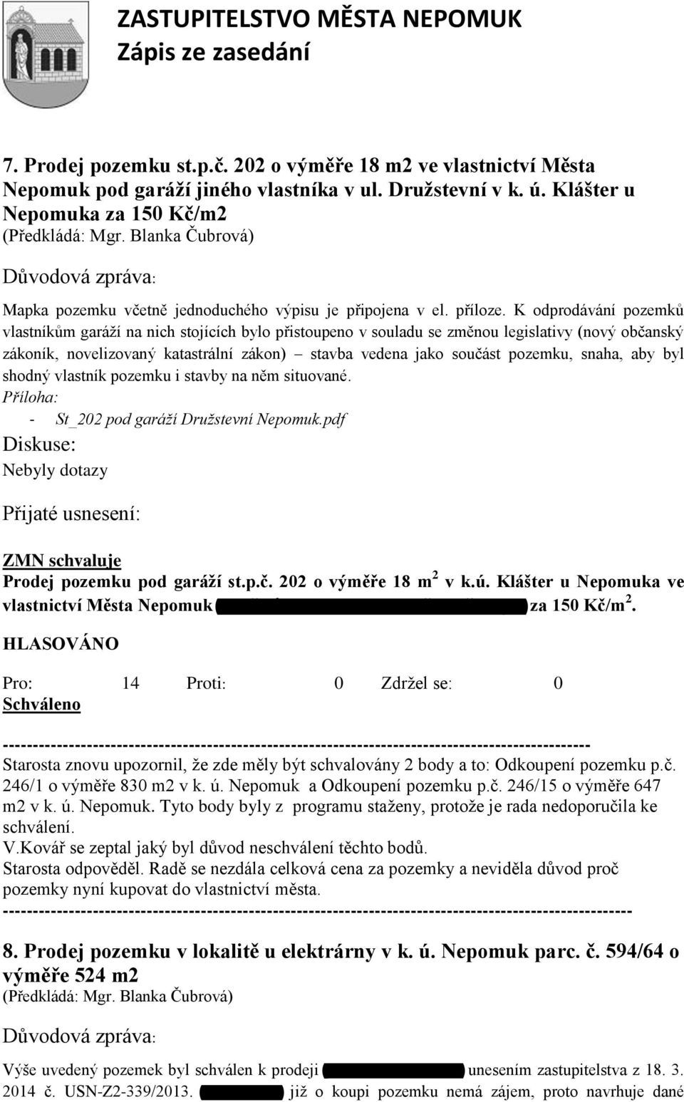 K odprodávání pozemků vlastníkům garáží na nich stojících bylo přistoupeno v souladu se změnou legislativy (nový občanský zákoník, novelizovaný katastrální zákon) stavba vedena jako součást pozemku,