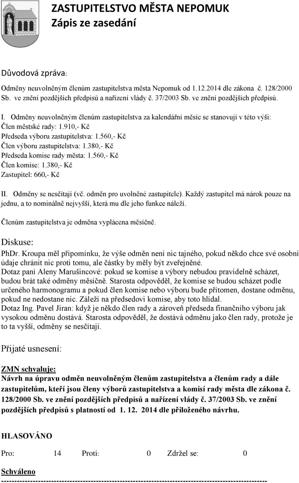 560,- Kč Člen výboru zastupitelstva: 1.380,- Kč Předseda komise rady města: 1.560,- Kč Člen komise: 1.380,- Kč Zastupitel: 660,- Kč II. Odměny se nesčítají (vč. odměn pro uvolněné zastupitele).