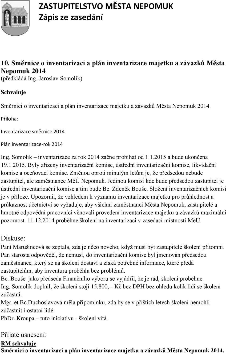 Somolík inventarizace za rok 2014 začne probíhat od 1.1.2015 a bude ukončena 19.1.2015. Byly zřízeny inventarizační komise, ústřední inventarizační komise, likvidační komise a oceňovací komise.