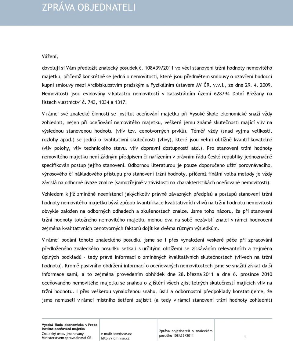 Fyzikálním ústavem AV ČR, v.v.i., ze dne 29. 4. 2009. Nemovitosti jsou evidovány v katastru nemovitostí v katastrálním území 628794 Dolní Břežany na listech vlastnictví č. 743, 1034 a 1317.