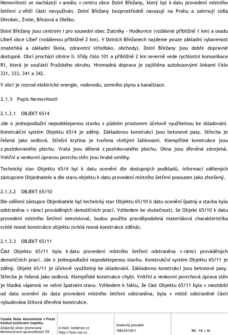 Dolní Břežany jsou centrem i pro sousední obec Zlatníky - Hodkovice (vzdálené přibližně 1 km) a osadu Libeň obce Libeř (vzdálenou přibližně 2 km).