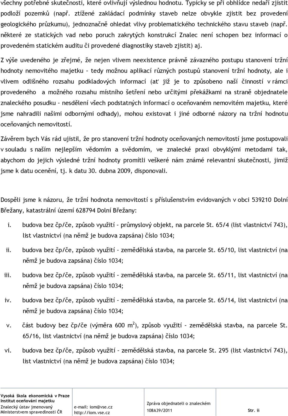 některé ze statických vad nebo poruch zakrytých konstrukcí Znalec není schopen bez informací o provedeném statickém auditu či provedené diagnostiky staveb zjistit) aj.