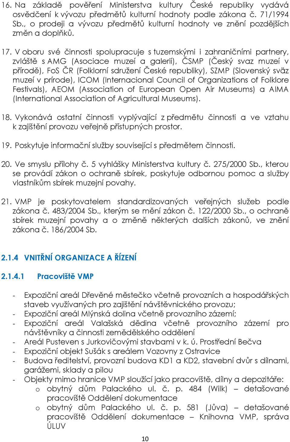 V oboru své činnosti spolupracuje s tuzemskými i zahraničními partnery, zvláště s AMG (Asociace muzeí a galerií), ČSMP (Český svaz muzeí v přírodě), FoS ČR (Folklorní sdružení České republiky), SZMP