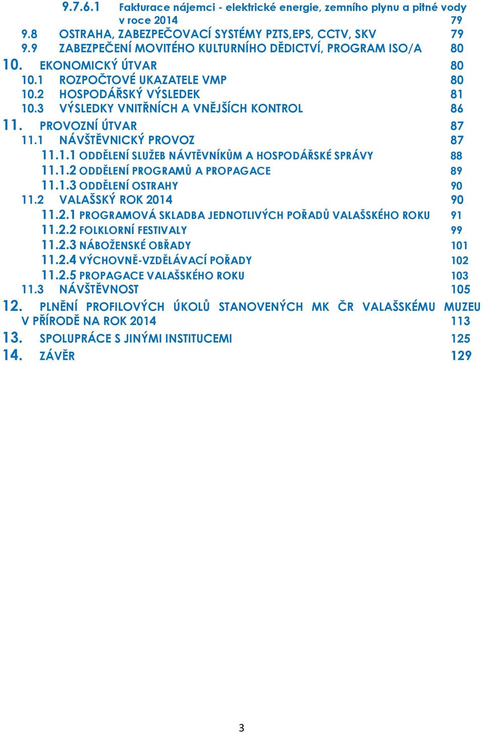 PROVOZNÍ ÚTVAR 87 11.1 NÁVŠTĚVNICKÝ PROVOZ 87 11.1.1 ODDĚLENÍ SLUŽEB NÁVTĚVNÍKŮM A HOSPODÁŘSKÉ SPRÁVY 88 11.1.2 ODDĚLENÍ PROGRAMŮ A PROPAGACE 89 11.1.3 ODDĚLENÍ OSTRAHY 90 11.