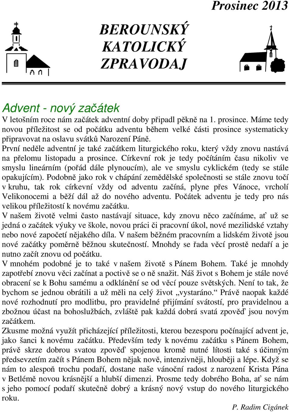 První neděle adventní je také začátkem liturgického roku, který vždy znovu nastává na přelomu listopadu a prosince.