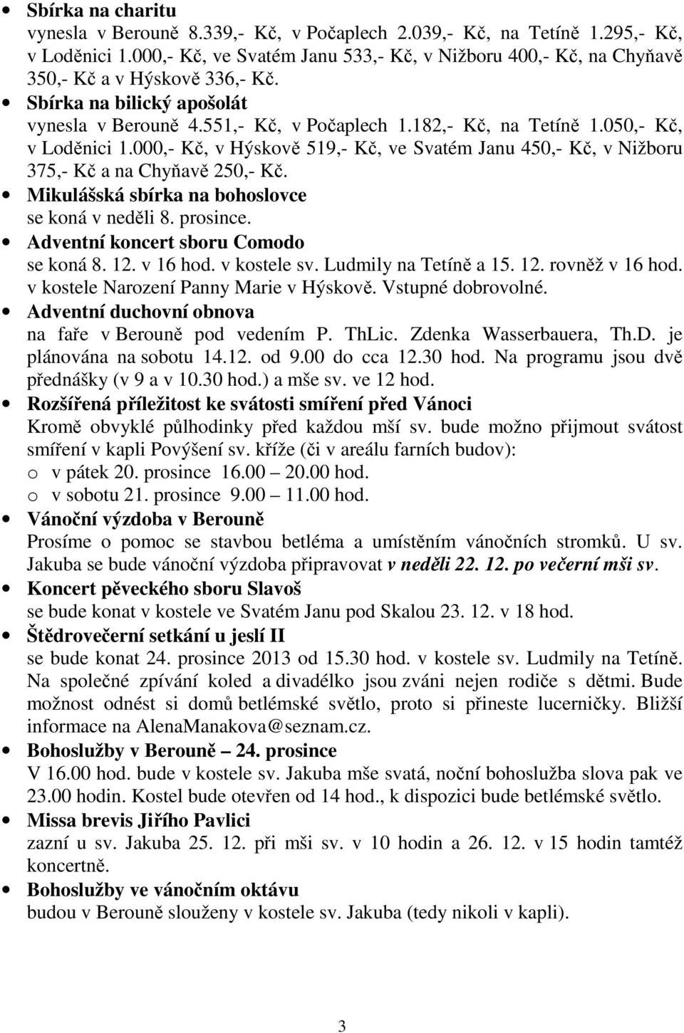 050,- Kč, v Loděnici 1.000,- Kč, v Hýskově 519,- Kč, ve Svatém Janu 450,- Kč, v Nižboru 375,- Kč a na Chyňavě 250,- Kč. Mikulášská sbírka na bohoslovce se koná v neděli 8. prosince.