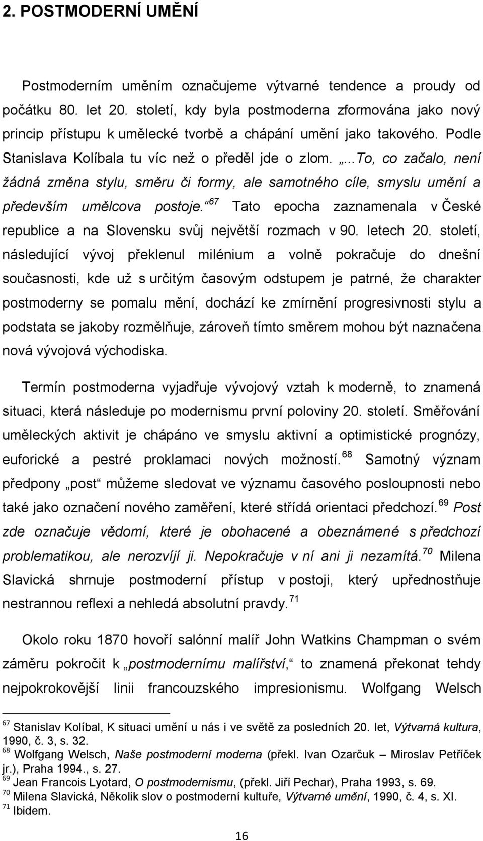 ...to, co začalo, není ţádná změna stylu, směru či formy, ale samotného cíle, smyslu umění a především umělcova postoje.