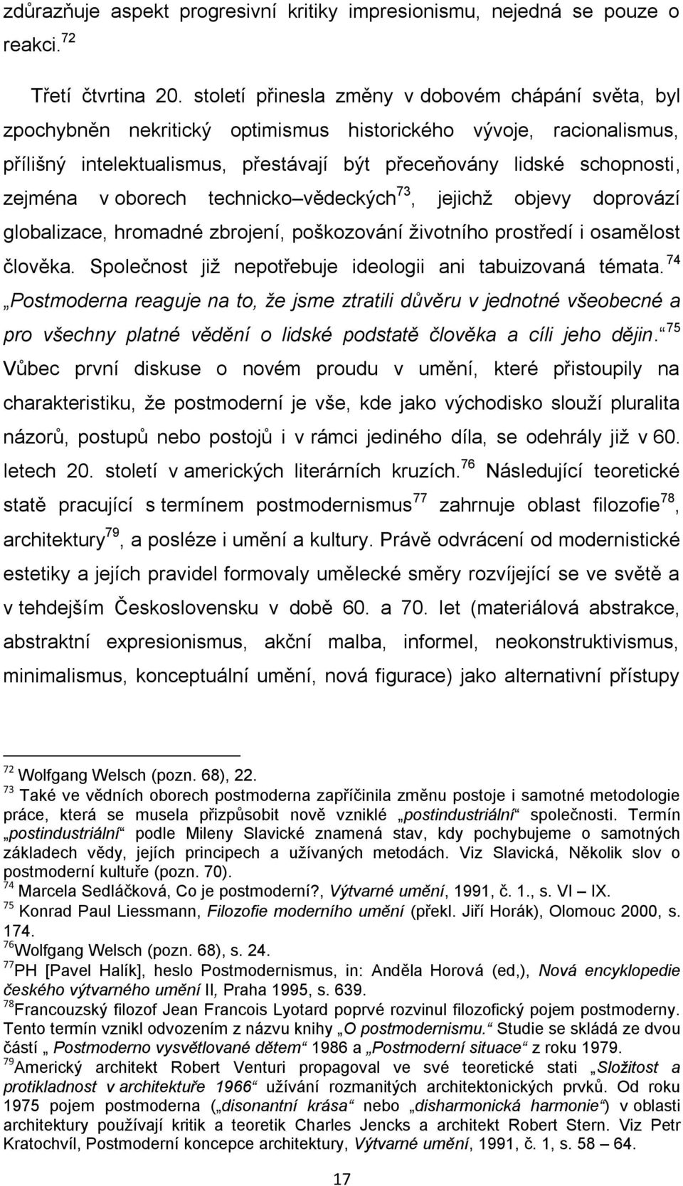 zejména v oborech technicko vědeckých 73, jejichţ objevy doprovází globalizace, hromadné zbrojení, poškozování ţivotního prostředí i osamělost člověka.