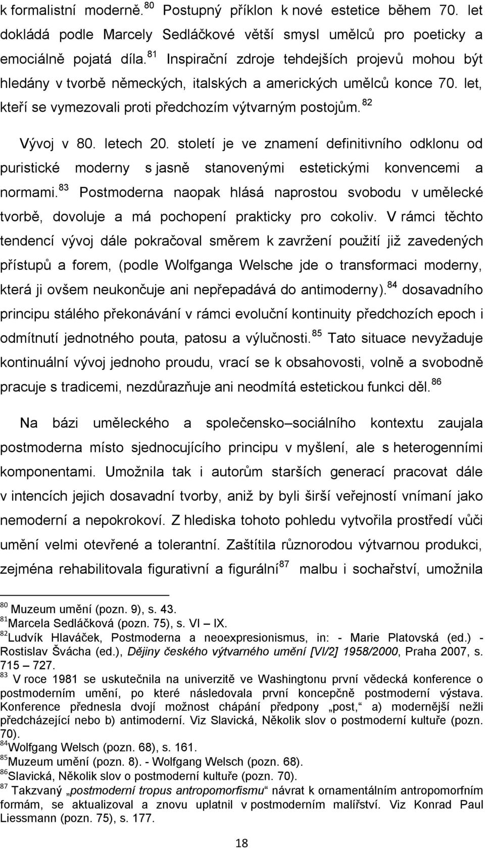 letech 20. století je ve znamení definitivního odklonu od puristické moderny s jasně stanovenými estetickými konvencemi a normami.