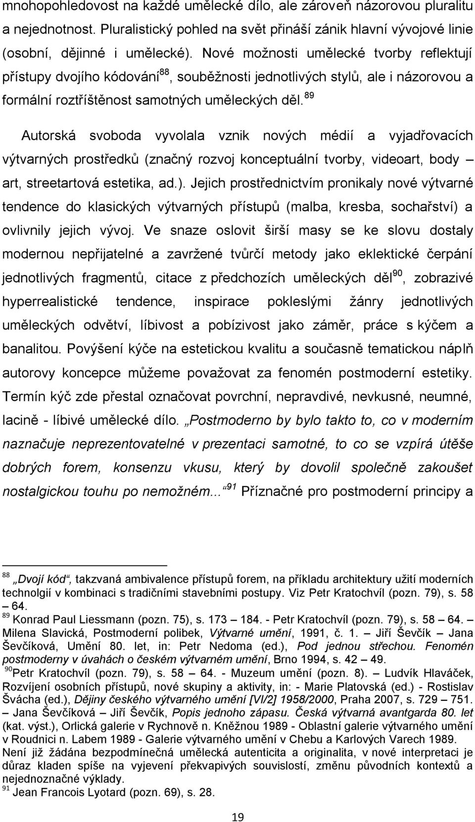 89 Autorská svoboda vyvolala vznik nových médií a vyjadřovacích výtvarných prostředků (značný rozvoj konceptuální tvorby, videoart, body art, streetartová estetika, ad.).