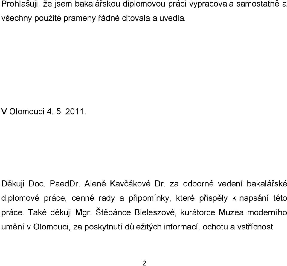 za odborné vedení bakalářské diplomové práce, cenné rady a připomínky, které přispěly k napsání této práce.