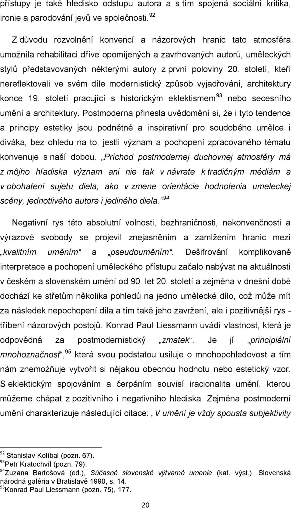 století, kteří nereflektovali ve svém díle modernistický způsob vyjadřování, architektury konce 19. století pracující s historickým eklektismem 93 nebo secesního umění a architektury.