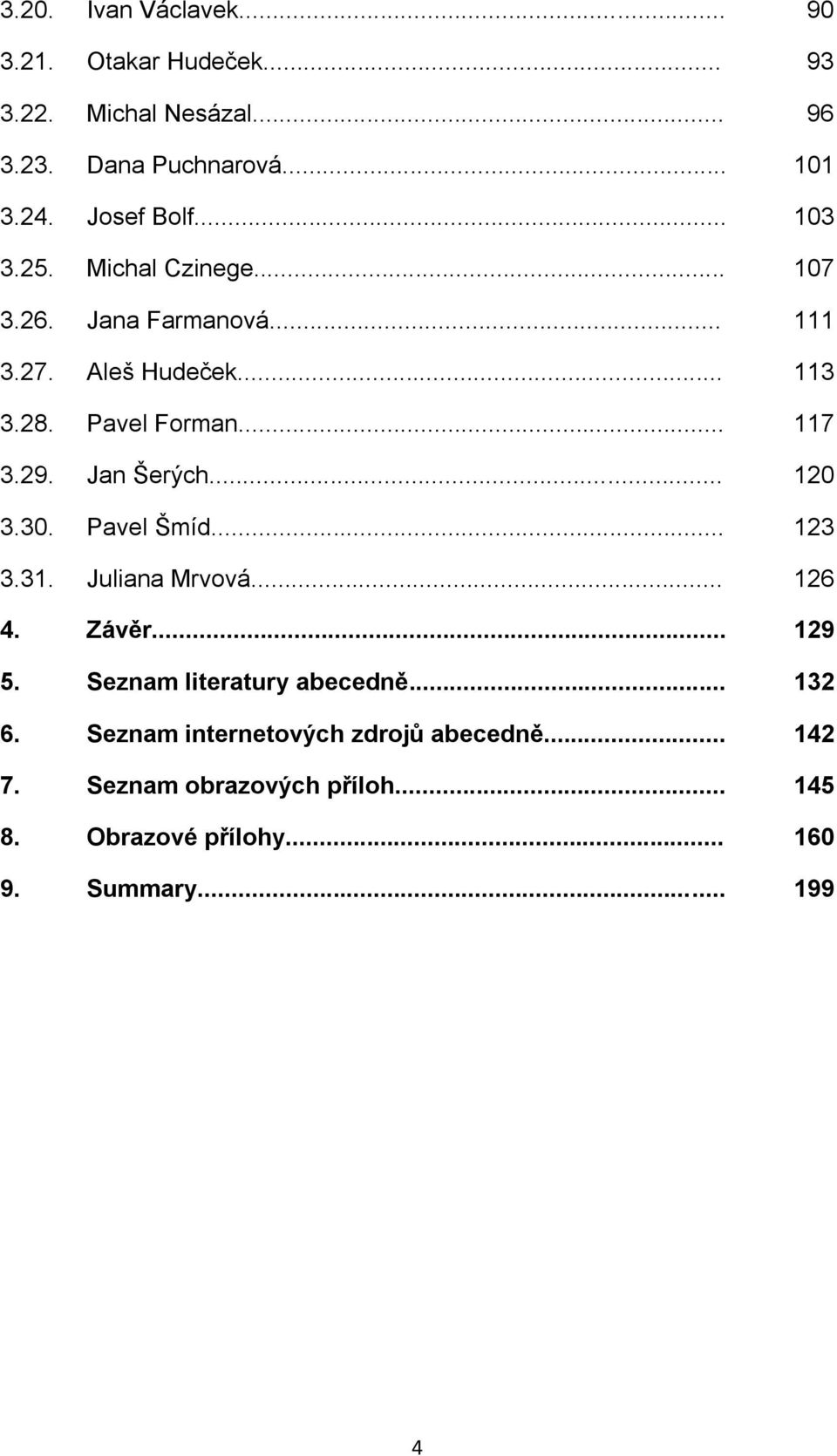 .. 117 3.29. Jan Šerých... 120 3.30. Pavel Šmíd... 123 3.31. Juliana Mrvová... 126 4. Závěr... 129 5.